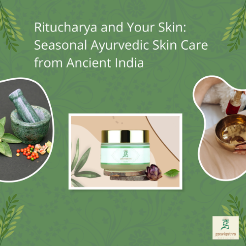 Ritucharya and Your Skin: Seasonal Ayurvedic Skin Care from Ancient India