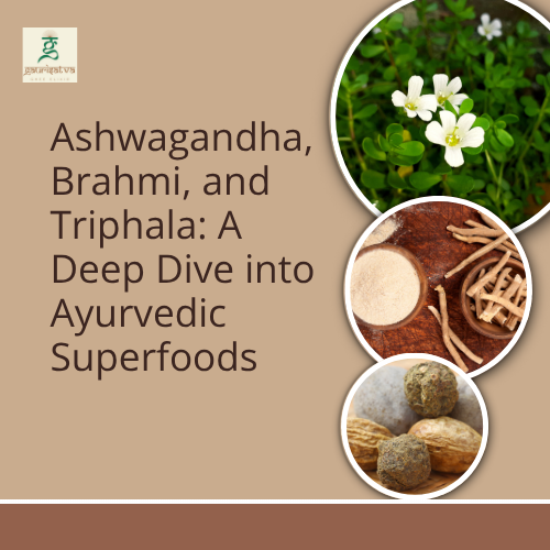 Ashwagandha, Brahmi, and Triphala: A Deep Dive into Ayurvedic Superfoods