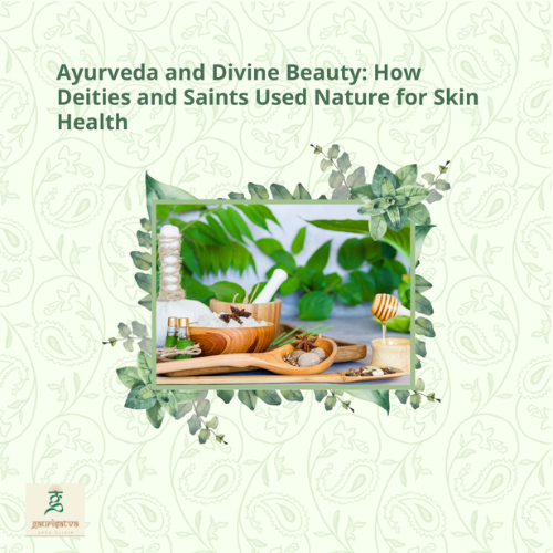 Ayurveda and Divine Beauty: How Deities and Saints Used Nature for Skin Health
