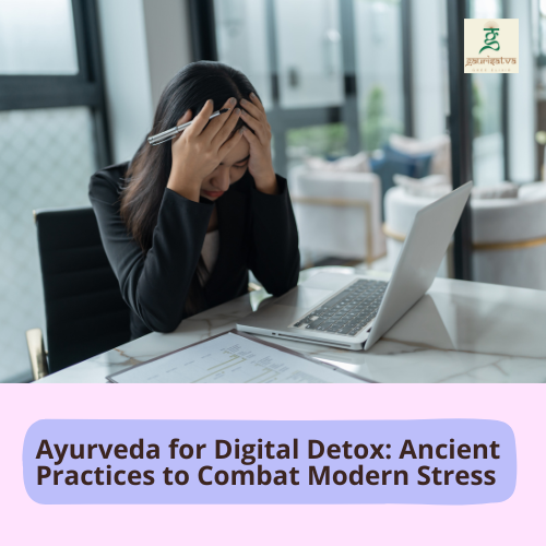 Ayurveda for Digital Detox: Ancient Practices to Combat Modern Stress