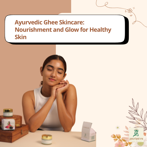 Ayurvedic Ghee Skincare: Nourishment and Glow for Healthy Skin