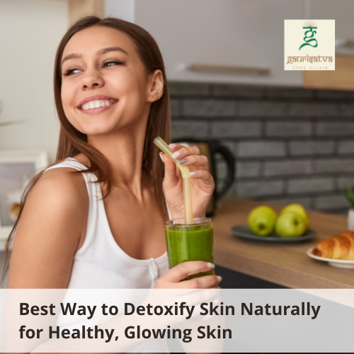 Best Way to Detoxify Skin Naturally for Healthy, Glowing Skin