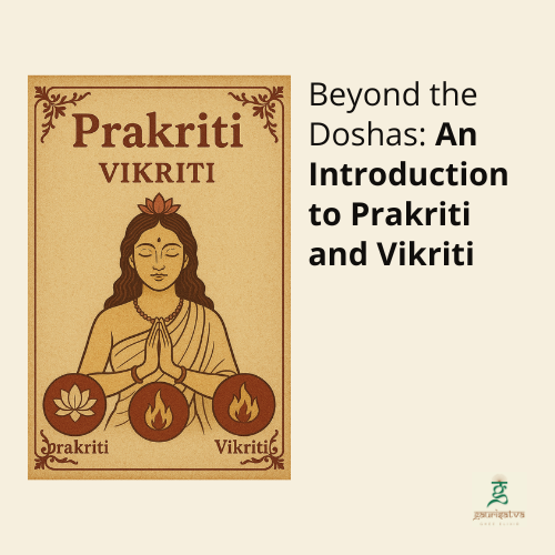 Beyond the Doshas: An Introduction to Prakriti and Vikriti