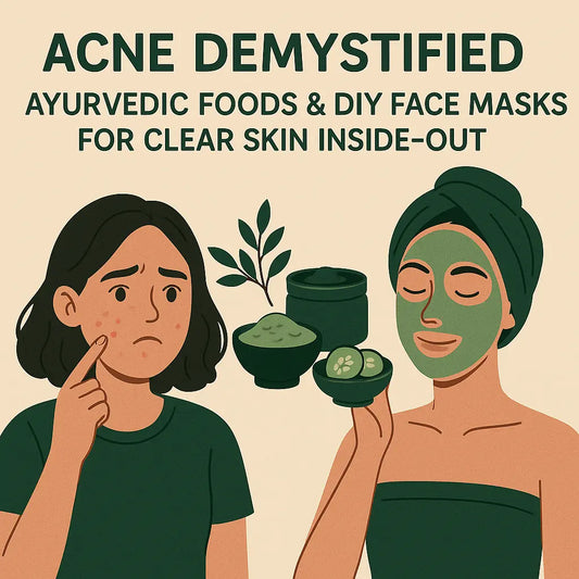 Acne Demystified: Ayurvedic Foods & DIY Face Masks for Clear Skin Inside-Out