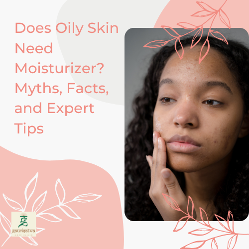 Does Oily Skin Need Moisturizer? Myths, Facts, and Expert Tips