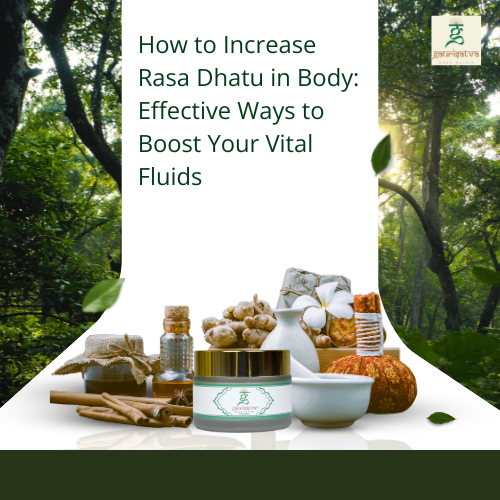 How to Increase Rasa Dhatu in Body: Effective Ways to Boost Your Vital Fluids