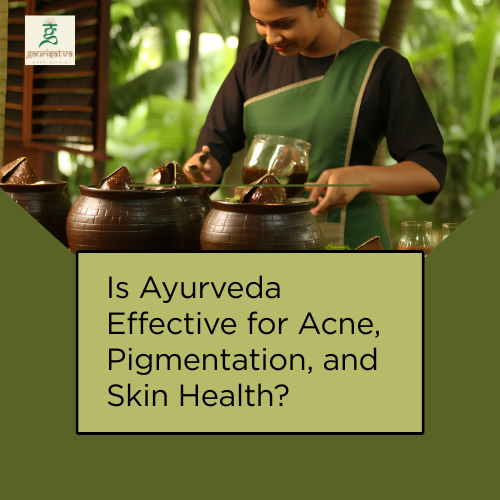 Is Ayurveda Effective for Acne, Pigmentation, and Skin Health?