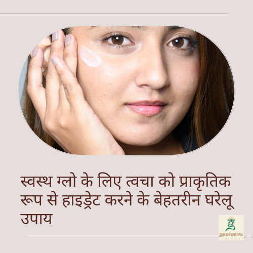 स्वस्थ ग्लो के लिए त्वचा को प्राकृतिक रूप से हाइड्रेट करने के बेहतरीन घरेलू उपाय