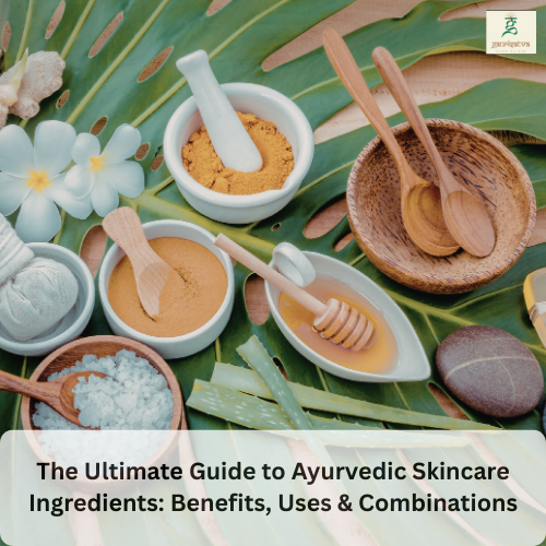 The Ultimate Guide to Ayurvedic Skincare Ingredients: Benefits, Uses & Combinations